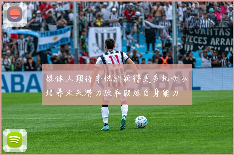 媒体人期待李悦洲获得更多机会以培养未来潜力股和锻炼自身能力