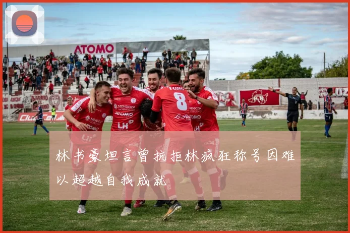 林书豪坦言曾抗拒林疯狂称号因难以超越自我成就